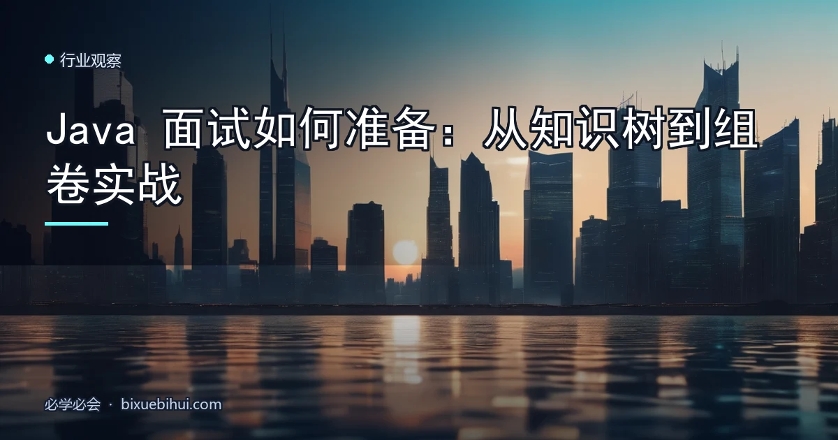 Java 面试如何准备:从知识树到组卷实战