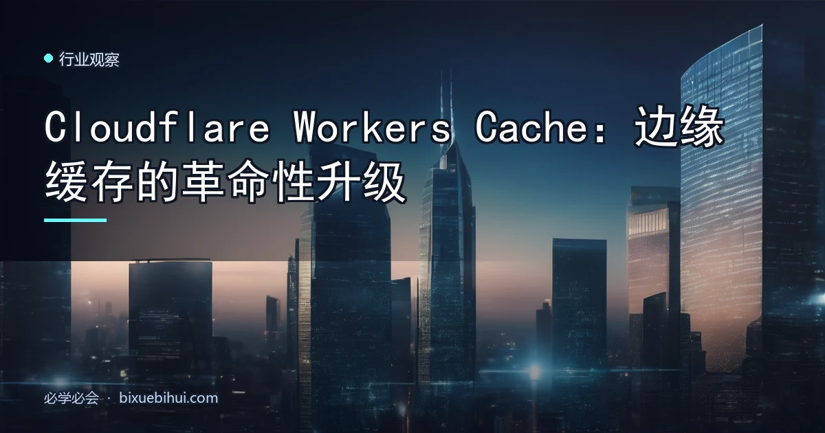 Cloudflare Workers Cache:边缘缓存的革命性升级