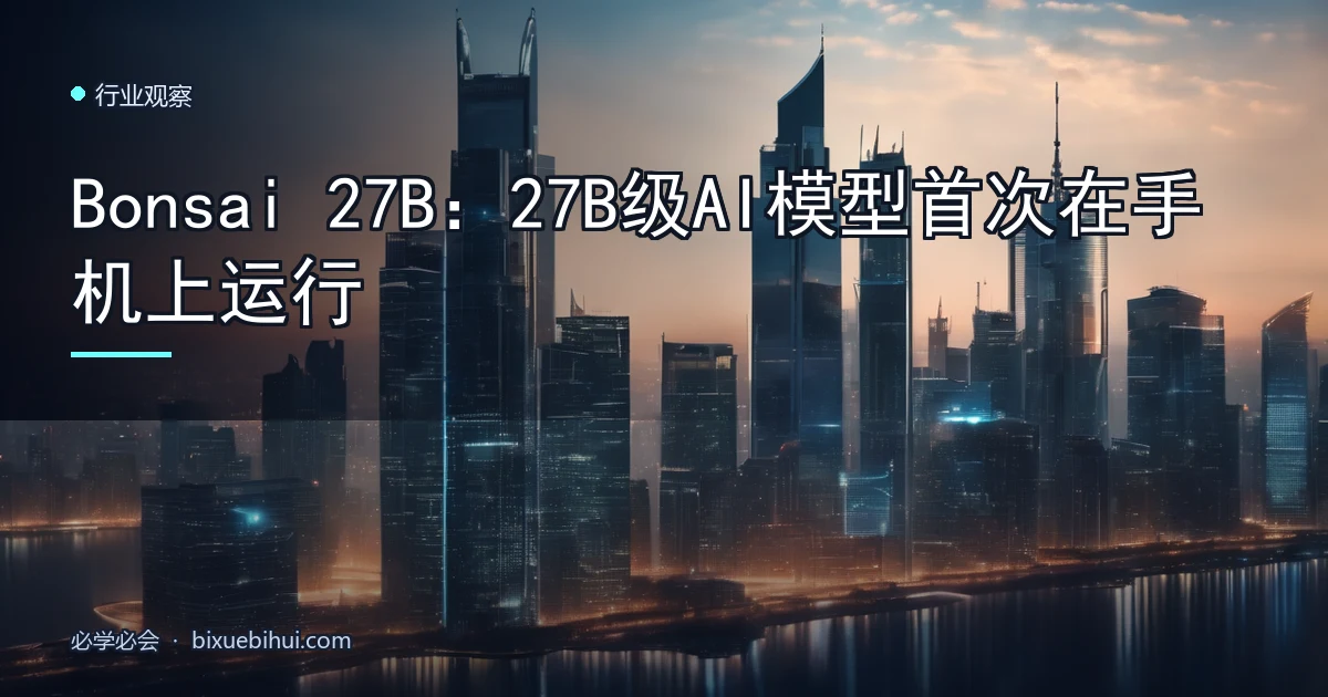 Bonsai 27B:27B级AI模型首次在手机上运行