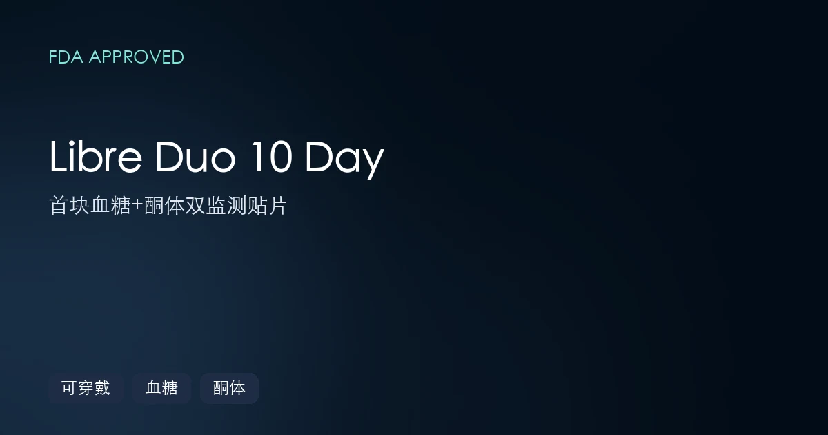 FDA 批准 Libre Duo 10 Day:第一块同时盯着血糖和酮体的贴片