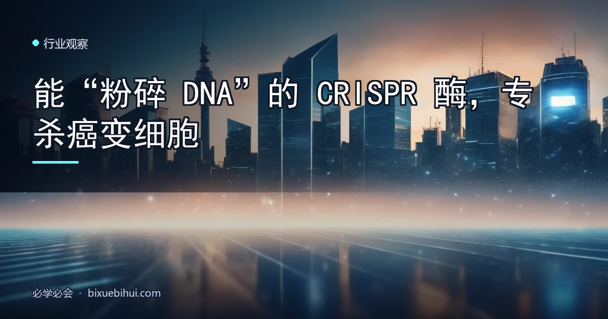 能“粉碎 DNA”的 CRISPR 酶,专杀癌变细胞