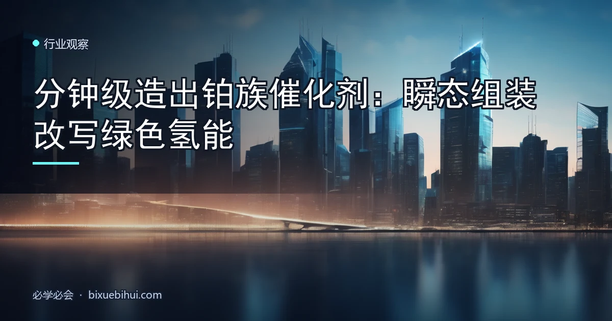 分钟级造出铂族催化剂:瞬态组装改写绿色氢能