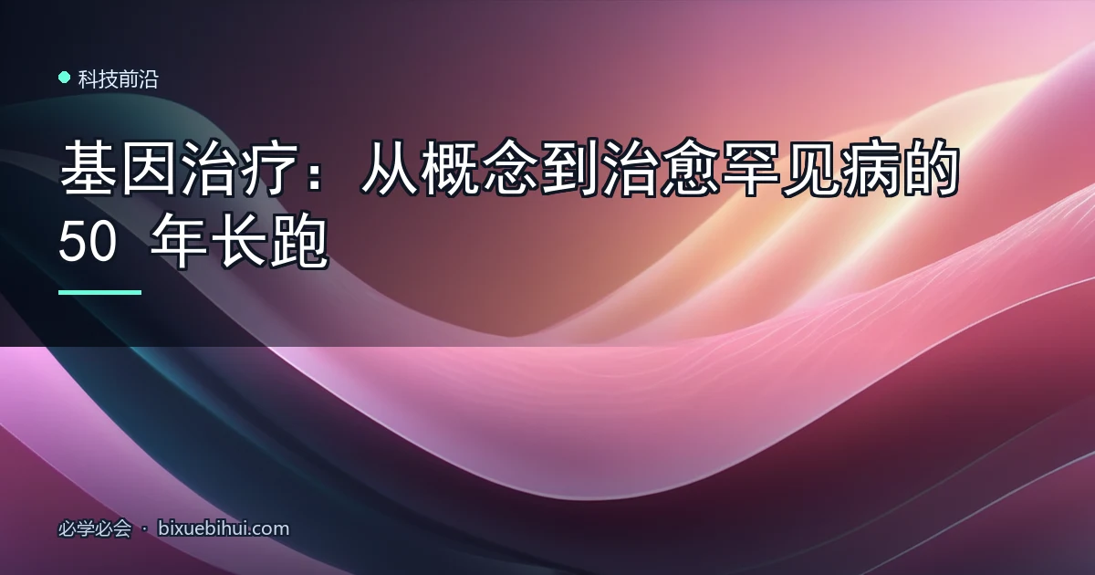 基因治疗:从概念到治愈罕见病的 50 年长跑