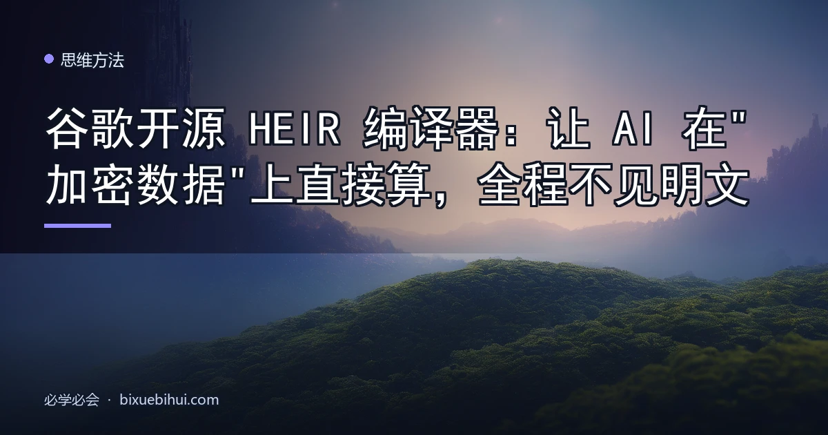谷歌开源 HEIR 编译器:让 AI 在"加密数据"上直接算,全程不见明文