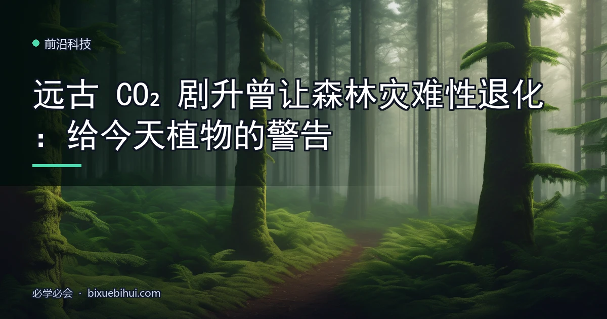 远古 CO₂ 剧升曾让森林灾难性退化:给今天植物的警告