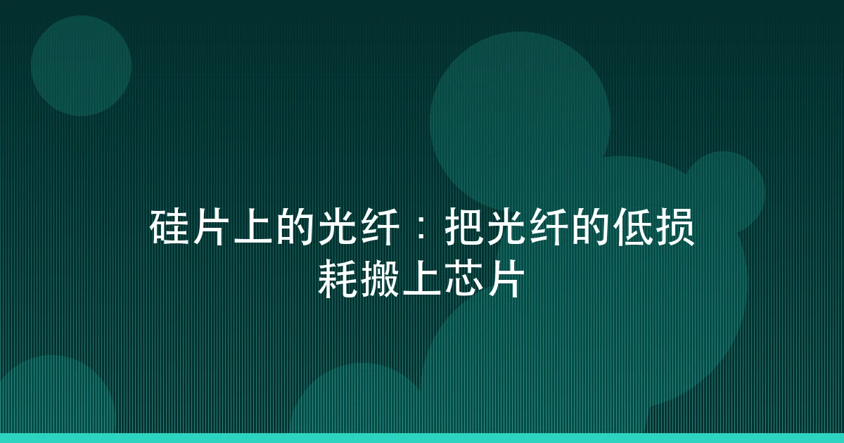 硅片上的光纤:把光纤的低损耗搬上芯片