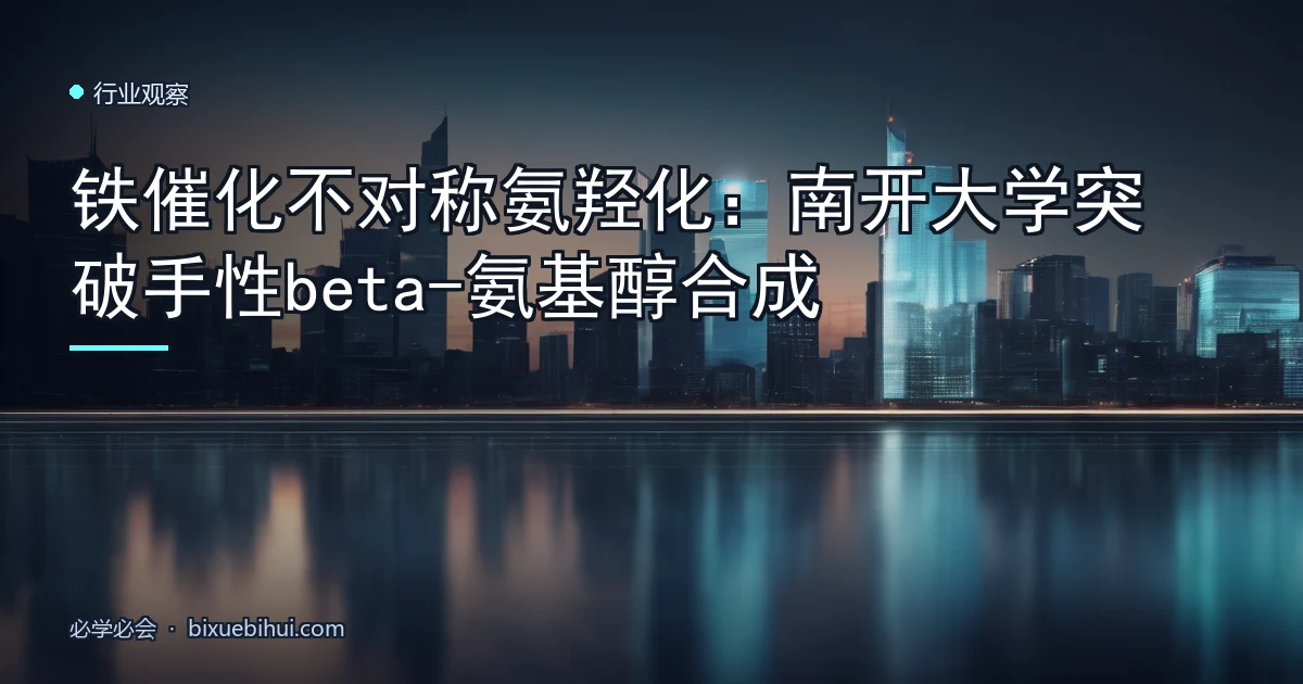 铁催化不对称氨羟化:南开大学突破手性beta-氨基醇合成