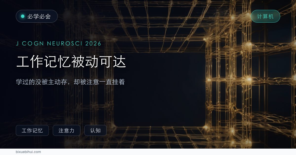 工作记忆「被动可达」:学过的没被主动存,却被注意一直挂着