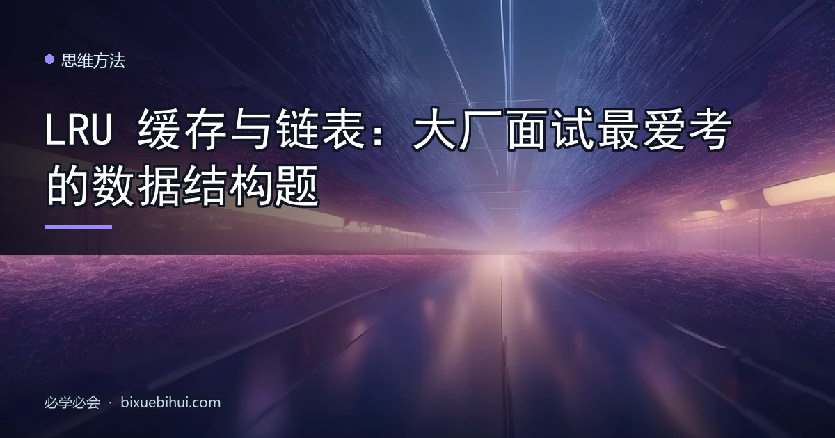 LRU 缓存与链表:大厂面试最爱考的数据结构题