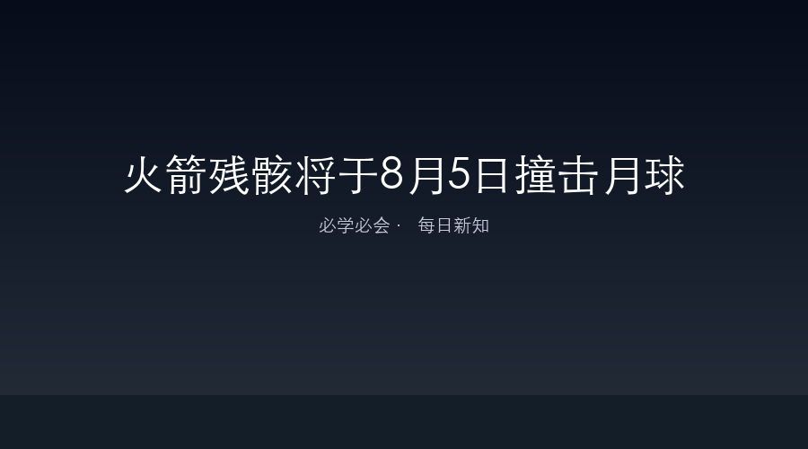 火箭残骸将于8月5日撞击月球——太空垃圾的又一次警钟