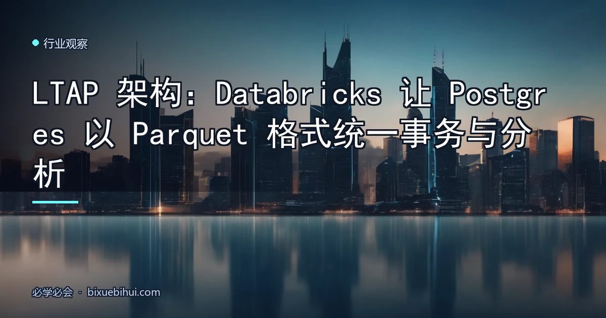 LTAP 架构:Databricks 让 Postgres 以 Parquet 格式统一事务与分析