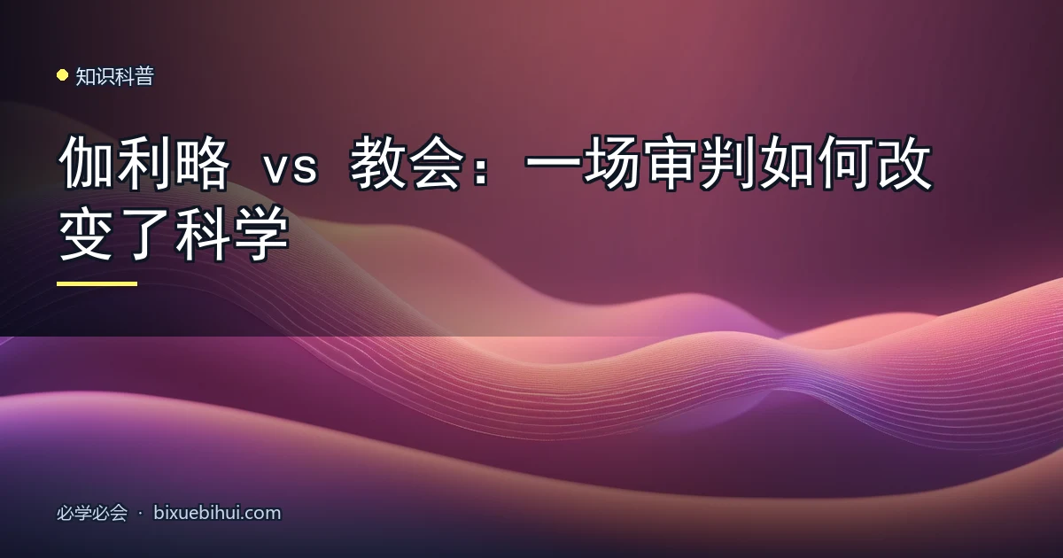 伽利略 vs 教会:一场审判如何改变了科学
