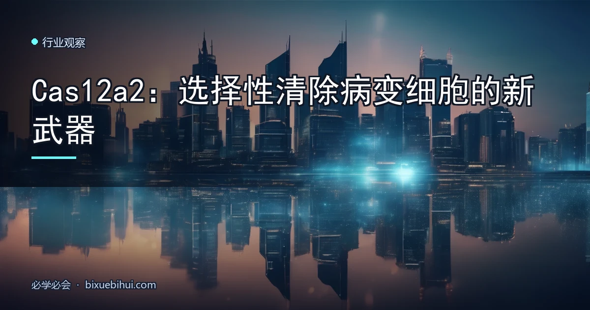 Cas12a2:选择性清除病变细胞的新武器