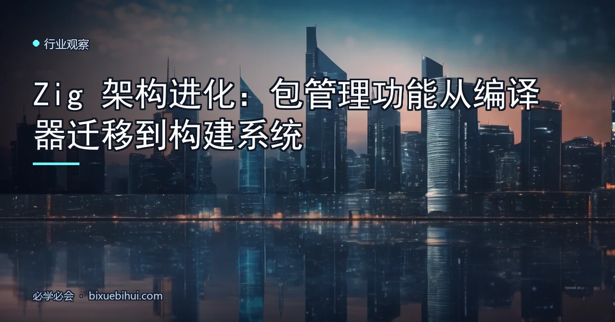 Zig 架构进化:包管理功能从编译器迁移到构建系统