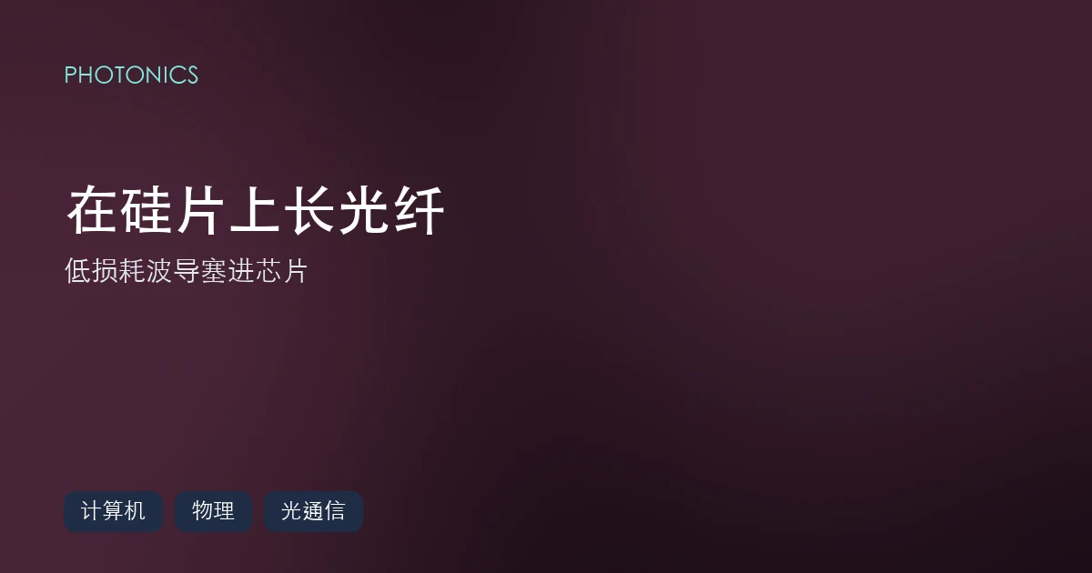 在硅片上"长"出光纤:低损耗波导把光通信塞进芯片