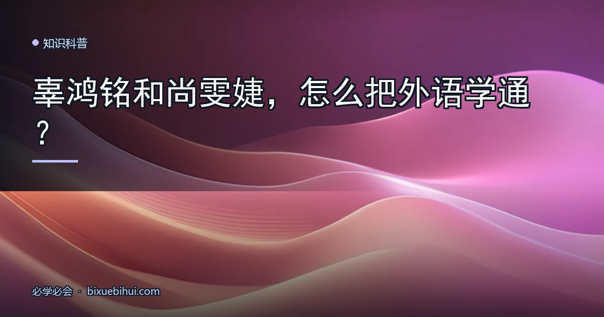 辜鸿铭和尚雯婕,怎么把外语学通?