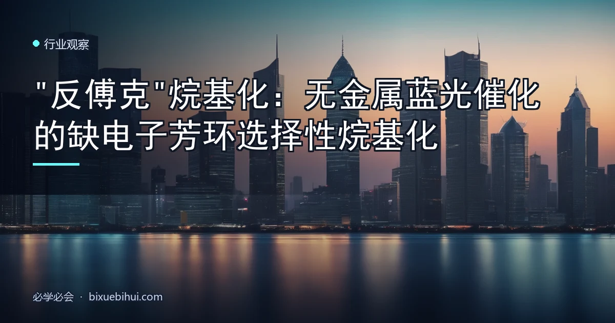"反傅克"烷基化:无金属蓝光催化的缺电子芳环选择性烷基化