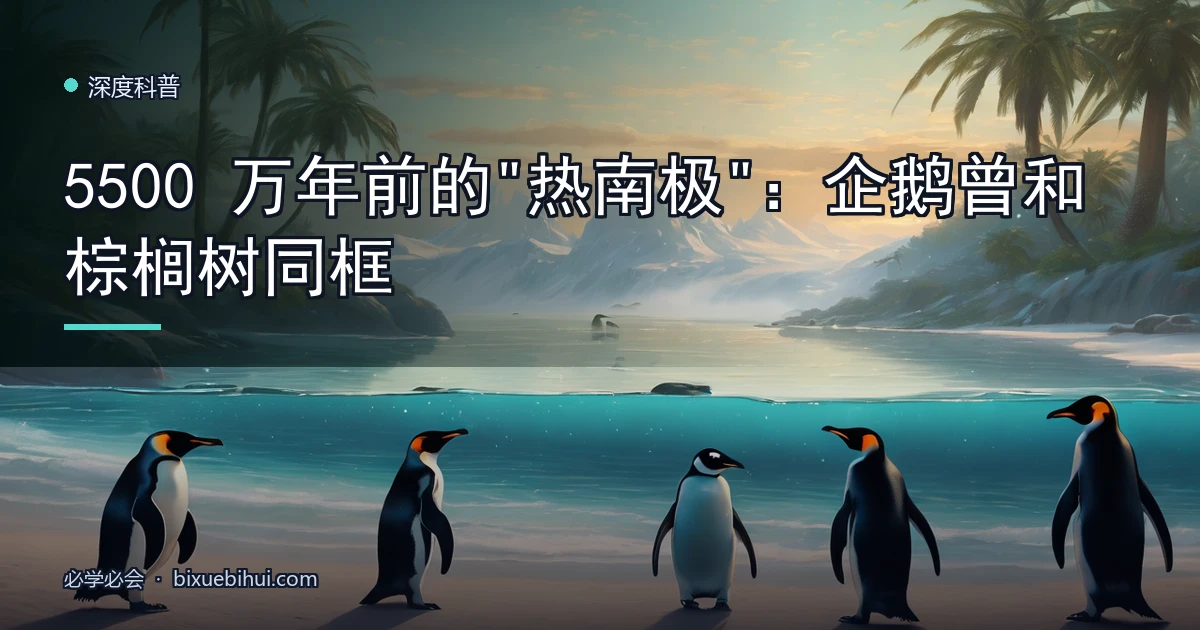 5500 万年前的"热南极":企鹅曾和棕榈树同框