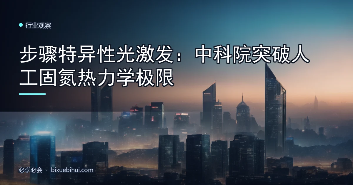 步骤特异性光激发:中科院突破人工固氮热力学极限