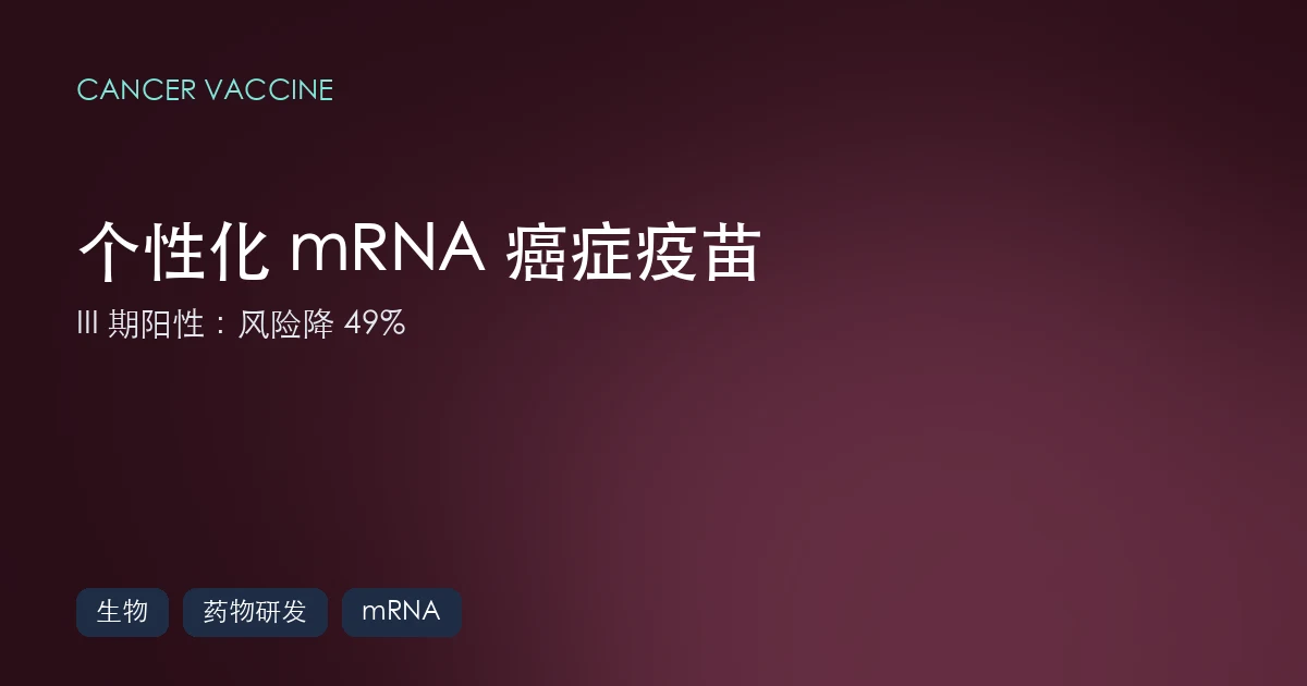 个性化 mRNA 癌症疫苗 III 期阳性:为每位患者"打印"一套新抗原