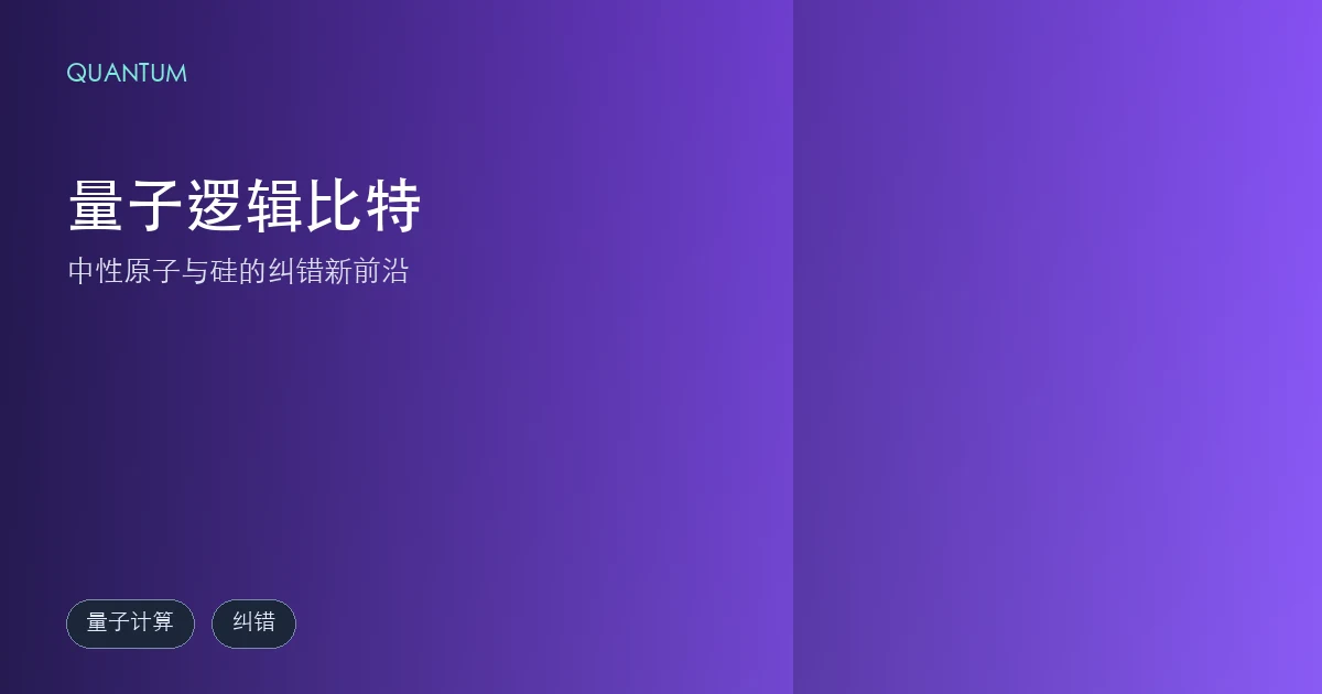 量子逻辑比特:中性原子与硅的纠错新前沿