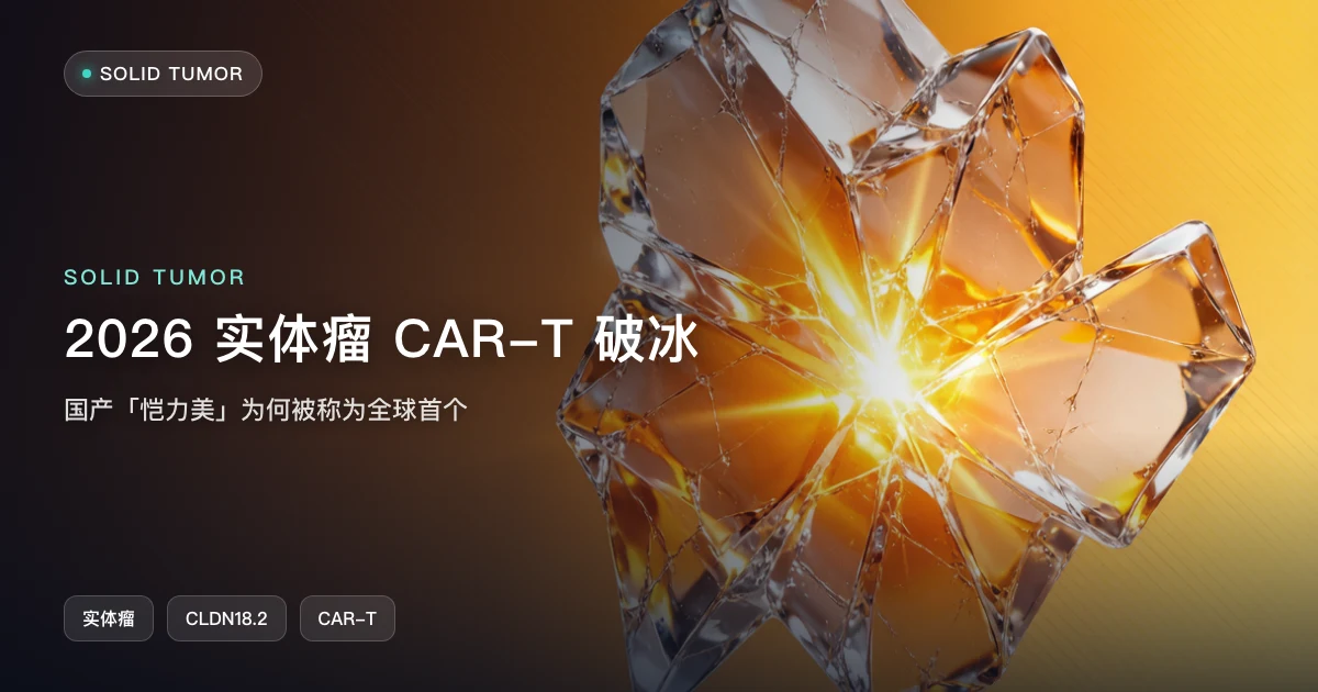 2026 实体瘤 CAR-T 破冰:国产「恺力美」为何被称为"全球首个"