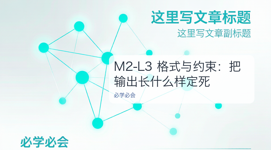 M2-L3 格式与约束：把输出长什么样定死
