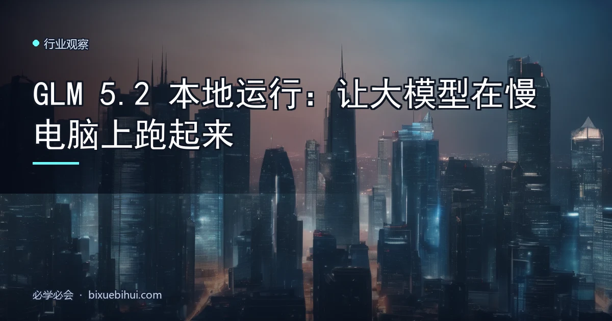 GLM 5.2 本地运行:让大模型在慢电脑上跑起来
