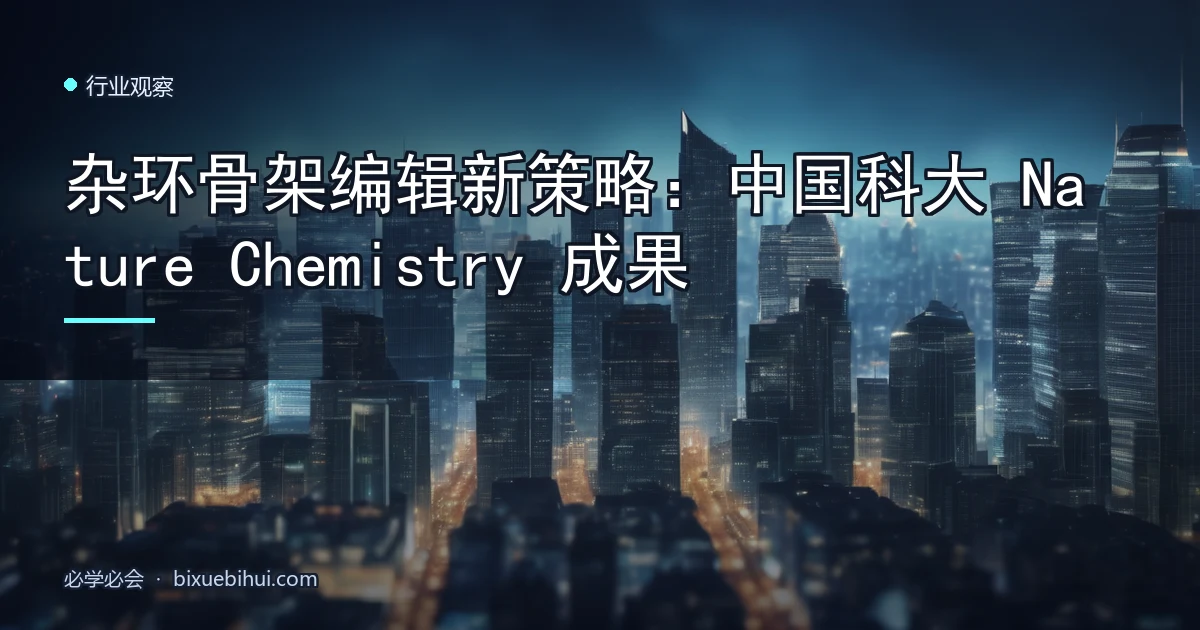 杂环骨架编辑新策略:中国科大 Nature Chemistry 成果