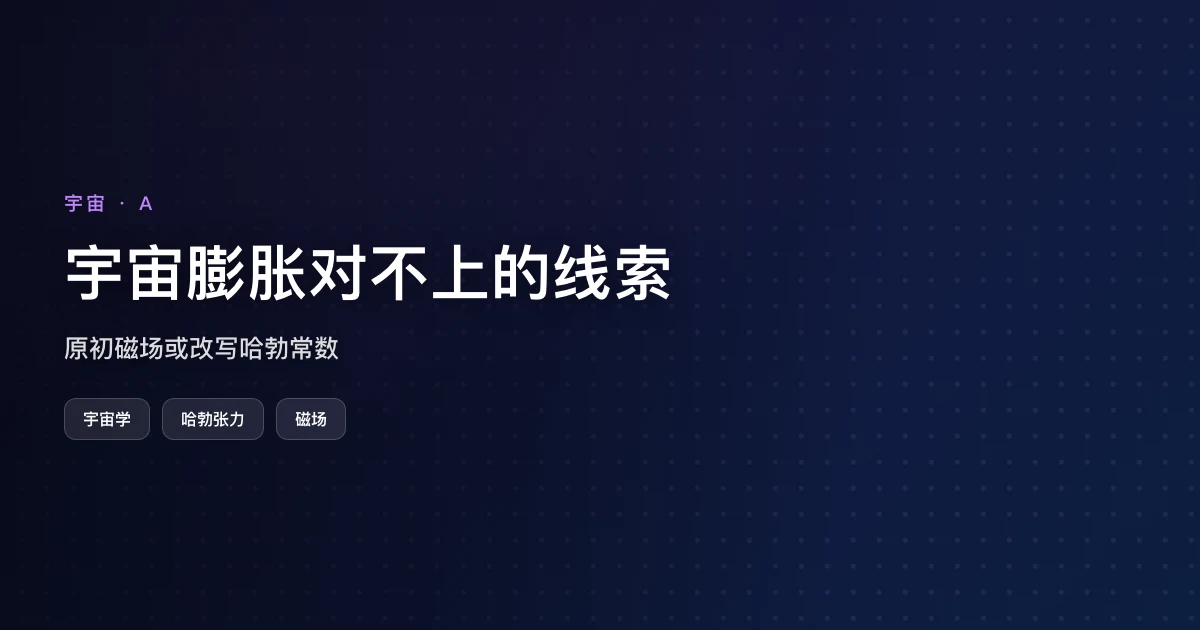 宇宙膨胀对不上的线索：原初磁场或改写哈勃常数