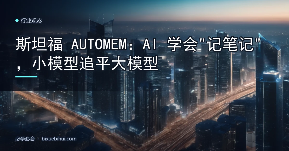 斯坦福 AUTOMEM:AI 学会"记笔记",小模型追平大模型