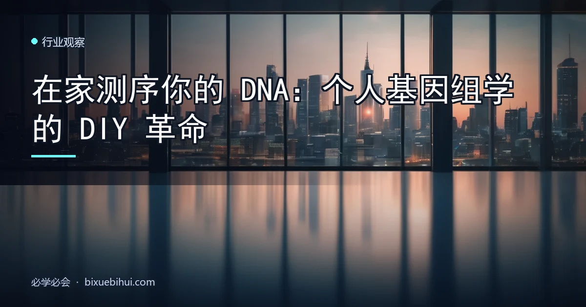 在家测序你的 DNA:个人基因组学的 DIY 革命